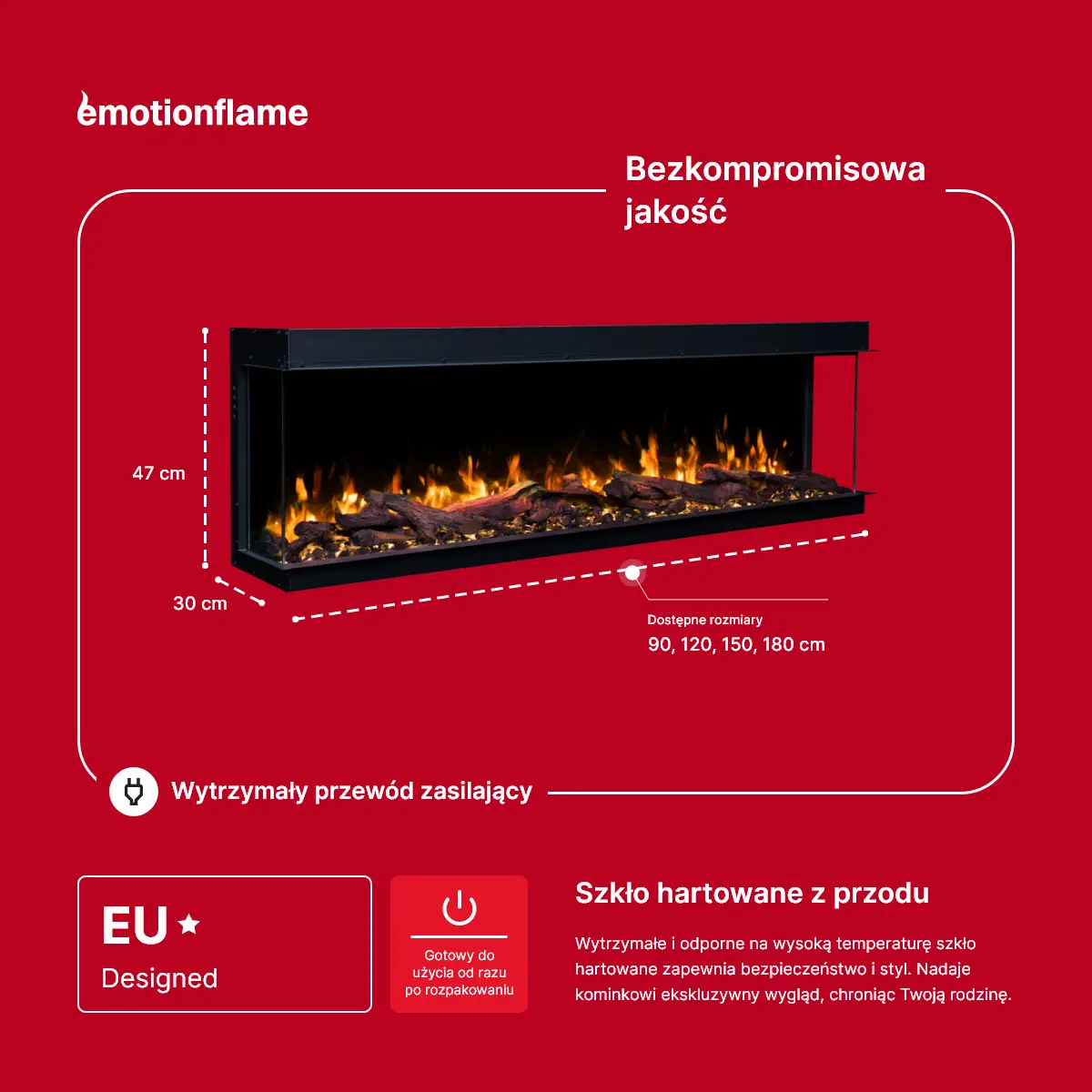 Wymiary kominka elektrycznego Emotion Flame Solis: 47 cm wysokości, 30 cm głębokości i dostępne szerokości od 90 do 180 cm, z hartowanym szkłem przednim.